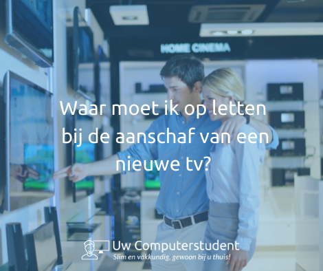 Waar moet ik op letten bij de aanschaf van een nieuwe tv?