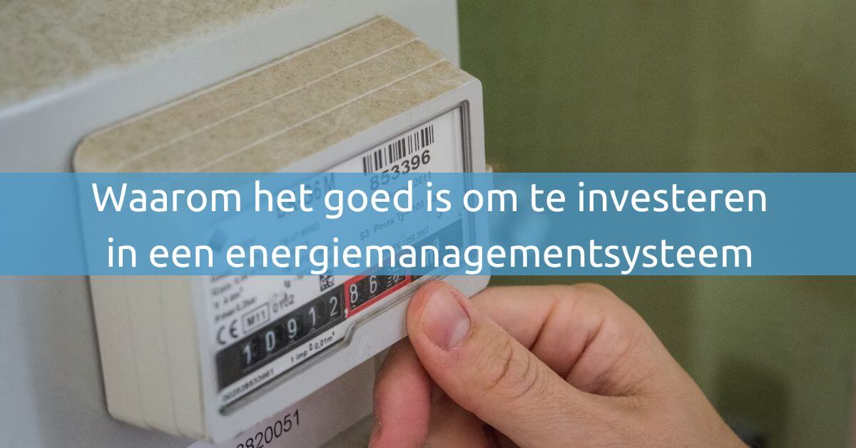 Waarom het goed is om te investeren in een energiemanagementsysteem